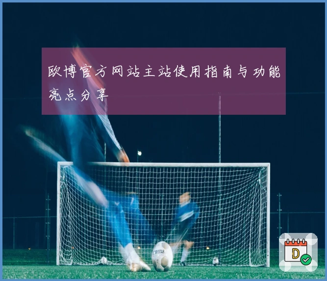 欧博官方网站主站使用指南与功能亮点分享