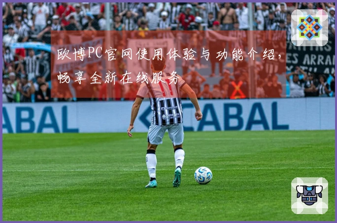 欧博PC官网使用体验与功能介绍，畅享全新在线服务