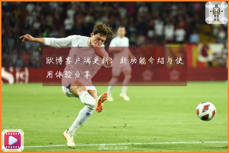 欧博客户端更新：新功能介绍与使用体验分享